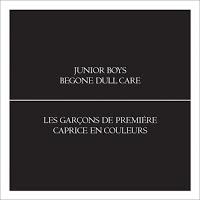 JUNIOR BOYS - BEGONE DULL CARE