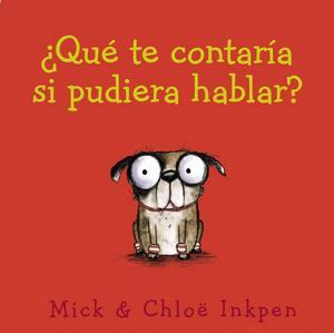 ¿Qué te contaría si pudiera hablar?, de Mick Inkpen (Ilustraciones de Chloë Inkpen)