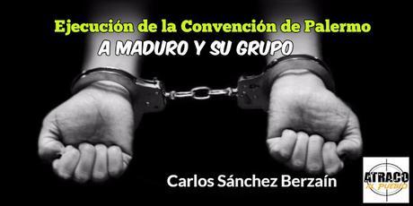 Ejecución de la Convención de Palermo a Maduro y su grupo