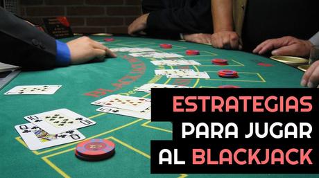Estrategias básicas para jugar al Blackjack o 21