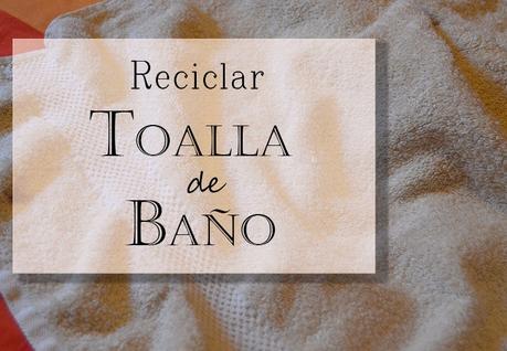 Reciclar una toalla de baño vieja