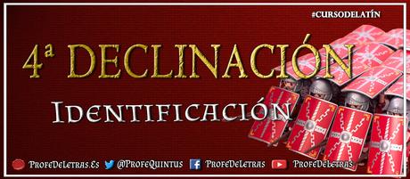 Cuarta Declinación latina: Enunciación e identificación Cuarta Declinación latina: Enunciación e identificación