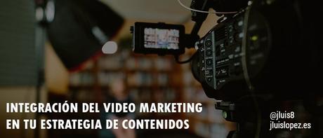 Integración del video marketing en tu estrategia de contenidos