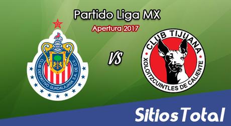 Ver Chivas vs Xolos Tijuana en Vivo – Online, Por TV, Radio en Linea, MxM – Apertura 2017 Liga MX