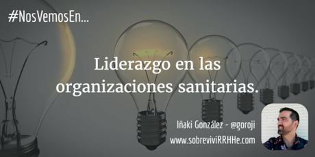 Nos vemos en… Liderazgo en las organizaciones sanitarias.