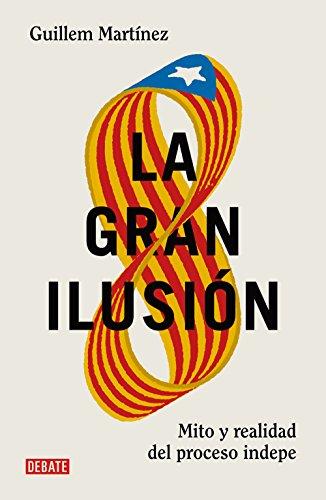 La gran ilusión: Mito y realidad del proceso indepe de Guillem Martínez