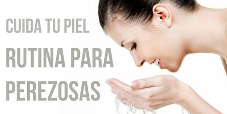 RUTINA DE CUIDADO DE LA PIEL PARA PEREZOSAS