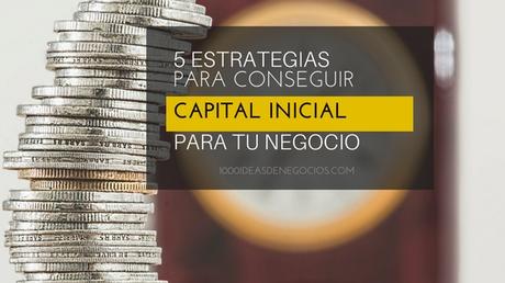 5 Formas Para Conseguir El Capital Inicial De Negocio