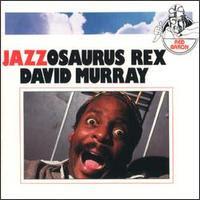 David Murray - Jazzosaurus Rex