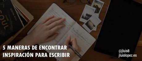 5 Maneras de encontrar inspiración para escribir