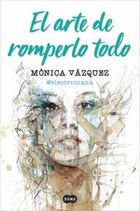“El arte de romperlo todo”, de Mónica Vázquez (@electricnana)