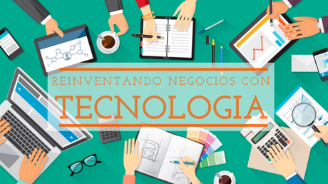 Reinventando negocios con tecnología