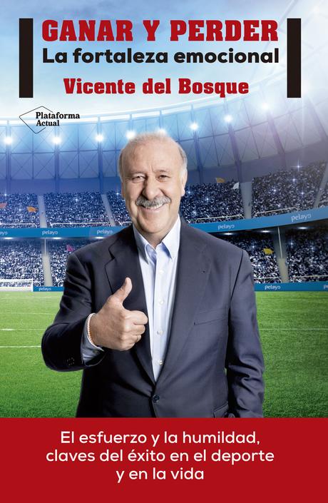 Vicente del Bosque – Ganar y perder. La fortaleza emocional