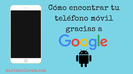 Cómo encontrar mi teléfono móvil Android con el rastreador de Google