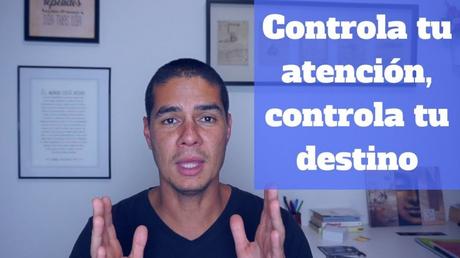 Controla tu atención. Controla tu destino