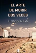 Ya a la venta ....El arte de morir dos veces de Alonso Barán Ya a la venta ....El arte de morir dos veces de Alonso Barán