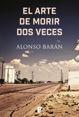 Novedad editorial: El arte de morir dos veces, Alonso Barán