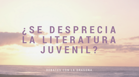 Debate | ¿Se desprecia la literatura Juvenil? Debate | ¿Se desprecia la literatura Juvenil?