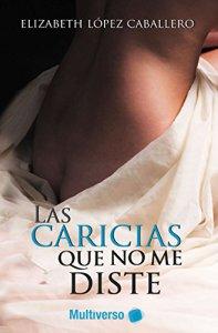 Las caricias que no me diste - Elizabeth López Caballero http://www.librosinpagar.info/2017/11/las-caricias-que-no-me-diste-elizabeth.html