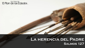 Salmos 127 – La herencia del Padre Da click derecho y selecciona Guardar Como...