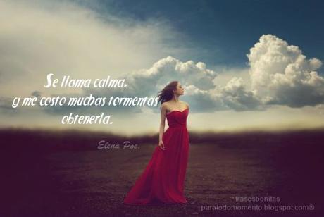 Se llama calma, y me costó muchas tormentas obtenerla.