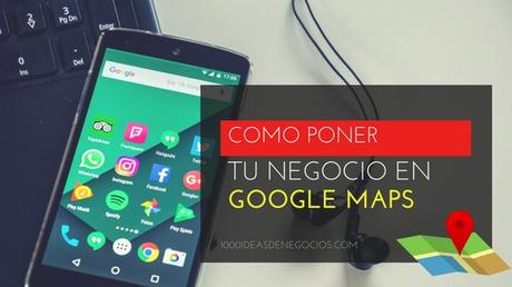 Cómo Poner Tu Negocio en Google Maps