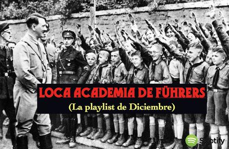 LOCA ACADEMIA DE FÜHRERS (La playlist de Diciembre)