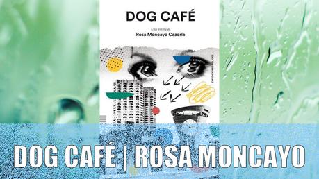 Reseña de «Dog Café» de Rosa Moncayo | #PGB17 Reseña de Dog Café de Rosa Moncayo