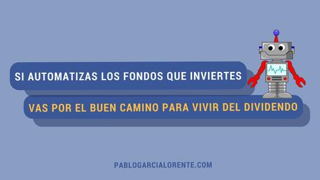 Si Automatizas Los Fondos Que Inviertes Vas Por El Buen Camino Para Vivir Del Dividendo Si Automatizas Los Fondos Que Inviertes Vas Por El Buen Camino Para Vivir Del Dividendo