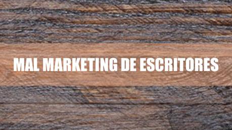 Mal marketing para escritores Marketing Escritores