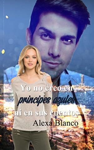 Yo no creo en príncipes azules… ni en sus cuentos – Alexa Blanco,Descargar gratis http://www.librosinpagar.info/2017/12/yo-no-creo-en-principes-azules-ni-en.html