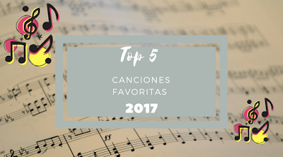 Top 5: Canciones favoritas 2017 || #ECDH2017
