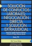 Solución de conflictos laborales: negociación directa y solución extrajudicial: Actas de las I Jornadas Universitarias Almerienses de Derecho del Trabajo y Relaciones Laborales