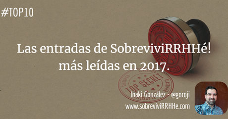 #TOP10 Las entradas de SobreviviRRHHé! más leídas en 2017. #TOP10 Las entradas de SobreviviRRHHé! más leídas en 2017.