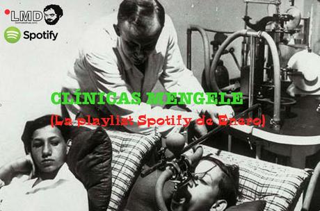 CLÍNICAS MENGELE (La playlist de Enero