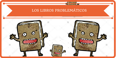 Libros Problemáticos 1° parte: ¿merecen ser etiquetados así?