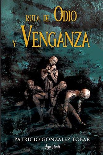 Ruta de odio y venganza de Patricio González Tobar