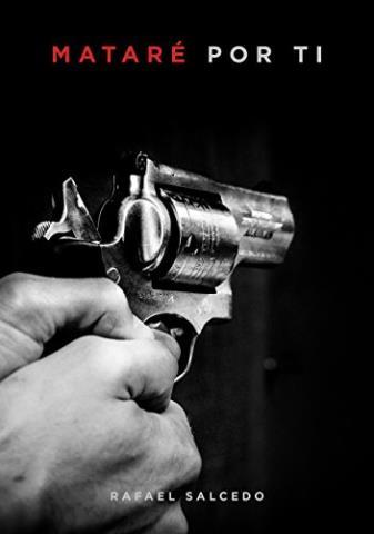 Mataré por tí – Rafael Salcedo,Descargar gratis http://www.librosinpagar.info/2018/01/matare-por-ti-rafael-salcedodescargar.html