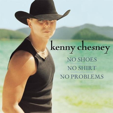 No Shoes, No Shirt, No Problems. Kenny Chesney, 2002 No Shoes, No Shirt, No Problems. Kenny Chesney, 2002