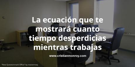 La ecuación matemática que te mostrará cuanto tiempo desperdicias mientras trabajas