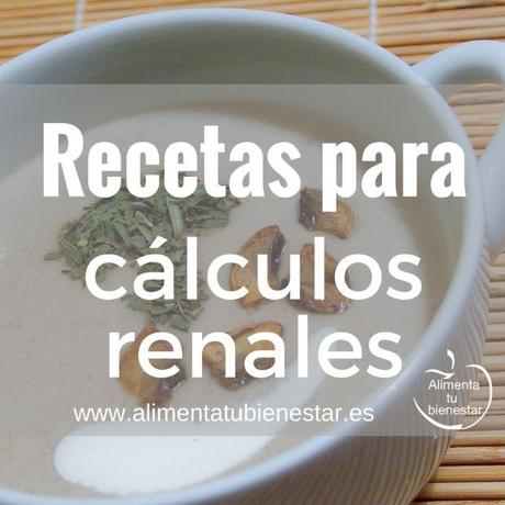 Cálculos renales: recetas y recomendaciones para combatirlos