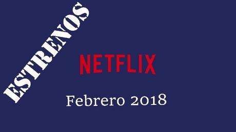 Estrenos de Netflix para Febrero del 2018