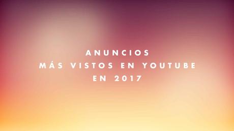 Estos son los anuncios más vistos en YouTube en 2017