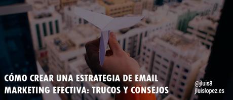 Cómo crear una estrategia de email marketing efectiva: trucos y consejos
