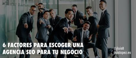 6 Factores para escoger una Agencia SEO para tu negocio 6 Factores para escoger una Agencia SEO para tu negocio