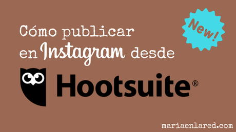 Ya puedes publicar en Instagram desde Hootsuite Publicar en Instagram desde Hootsuite | Maria en la red