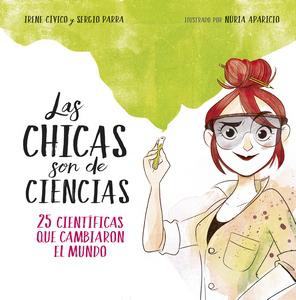“Las chicas son de ciencias. 25 científicas que cambiaron el mundo”, de Irene Cívico y Sergio Parra  (ilustrado por Nuria Aparicio)