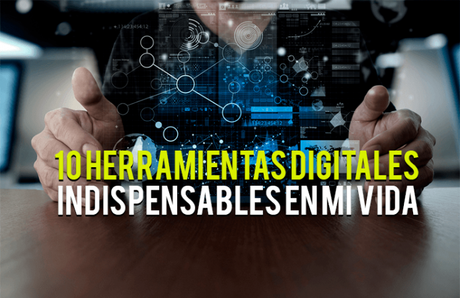 10 herramientas digitales indispensables en mi vida