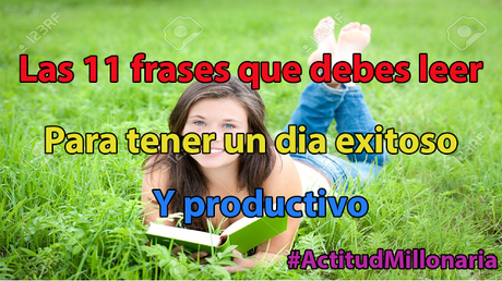 Las 11 frases que debes leer para tener un día exitoso y productivo