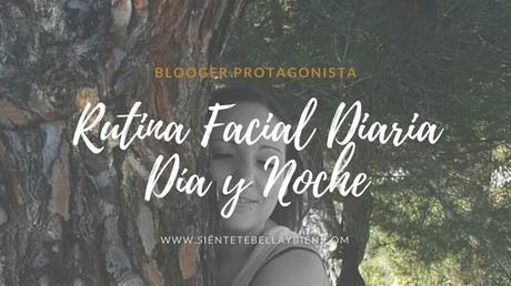 Blogger Protagonista de Febrero: Rutina Facial de Día y de Noche